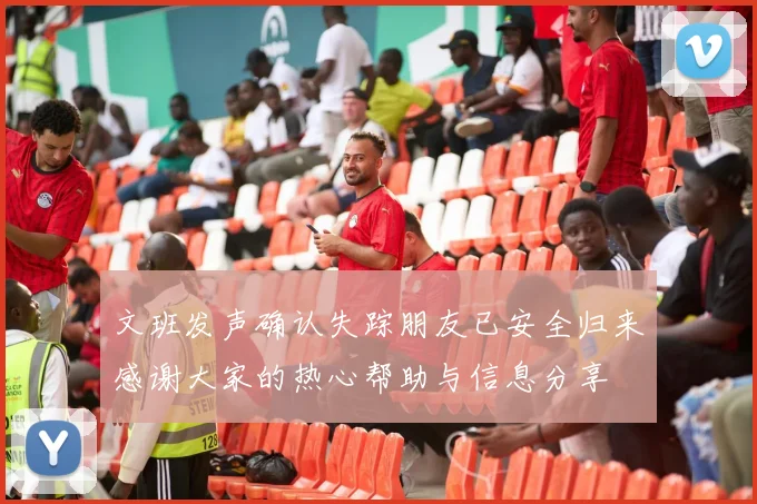 文班发声确认失踪朋友已安全归来感谢大家的热心帮助与信息分享