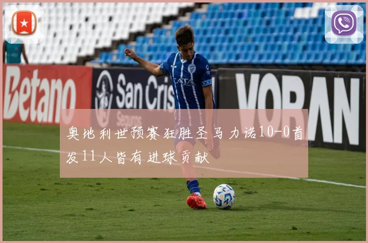 奥地利世预赛狂胜圣马力诺10-0首发11人皆有进球贡献