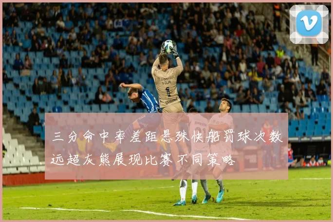 三分命中率差距悬殊快船罚球次数远超灰熊展现比赛不同策略